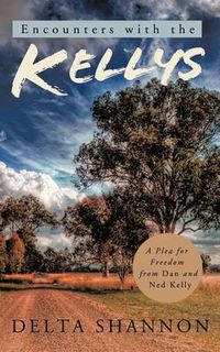 Cover image for Encounters with the Kellys: A Plea for Freedom from Dan and Ned Kelly