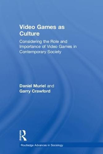 Cover image for Video Games As Culture: Considering the Role and Importance of Video Games in Contemporary Society