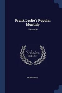 Cover image for Frank Leslie's Popular Monthly; Volume 54