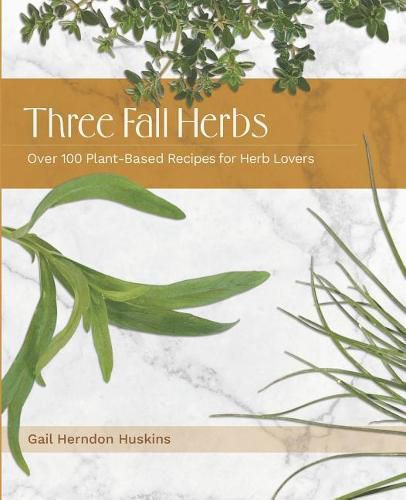 Cover image for Three Fall Herbs: Over 100 Plant-Based Recipes for Herb Lovers