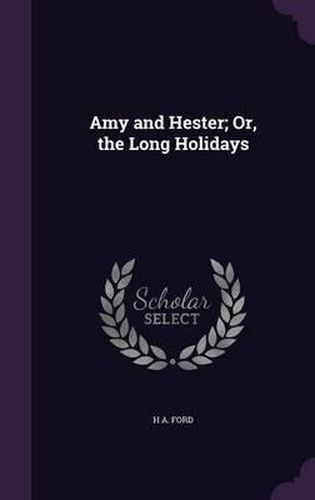 Cover image for Amy and Hester; Or, the Long Holidays