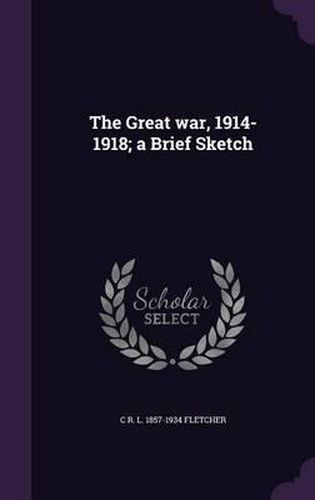 The Great War, 1914-1918; A Brief Sketch