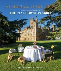 Cover image for At Home at Highclere: Entertaining at The Real Downton Abbey