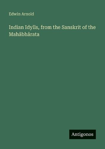 Cover image for Indian Idylls, from the Sanskrit of the Mahabharata