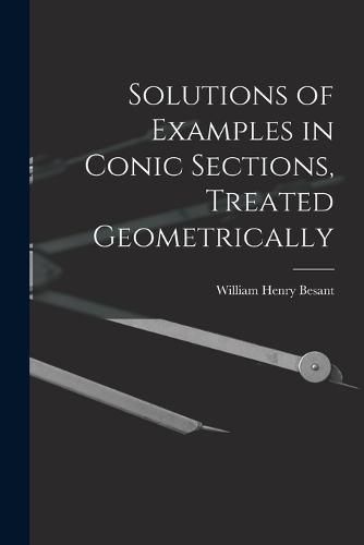 Cover image for Solutions of Examples in Conic Sections, Treated Geometrically