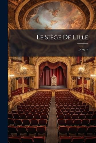 Cover image for Le Si GE de Lille: Ou, C Cile Et Julien. Com Die En 3 Actes Et En Prose, M L E de Chants