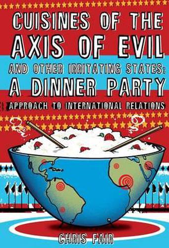 Cover image for Cuisines of the Axis of Evil and Other Irritating States: A Dinner Party Approach To International Relations