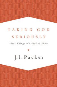 Cover image for Taking God Seriously: Vital Things We Need to Know