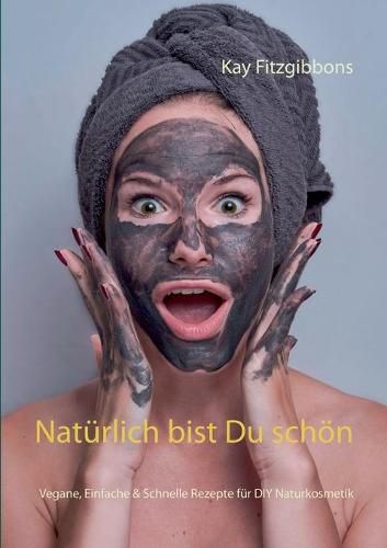 Cover image for Naturlich bist Du schoen: Vegane, Einfach & Schnelle Rezepte fur DIY Naturkosmetik