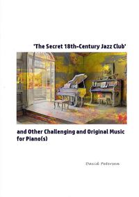 Cover image for 'The Secret 18th-Century Jazz Club' and Other Challenging and Original Music for Piano(s)