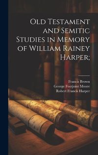 Cover image for Old Testament and Semitic Studies in Memory of William Rainey Harper;