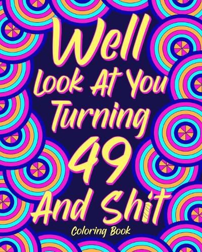 Cover image for Well Look at You Turning 49 and Shit