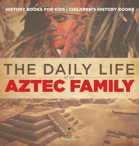 Cover image for The Daily Life of an Aztec Family - History Books for Kids Children's History Books