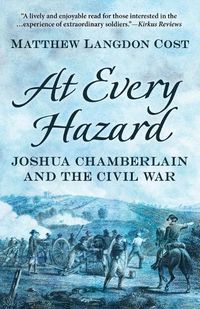 Cover image for At Every Hazard: Joshua Chamberlain and the Civil War