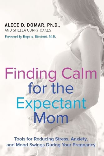 Finding Calm for the Expectant Mom: Tools for Reducing Stress, Anxiety, and Mood Swings During Your Pregnancy