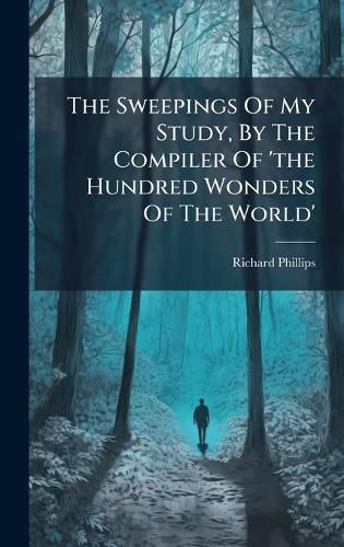 Cover image for The Sweepings Of My Study, By The Compiler Of 'the Hundred Wonders Of The World'