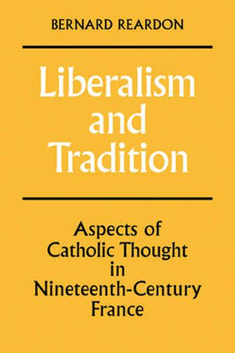 Cover image for Liberalism and Tradition: Aspects of Catholic Thought in Nineteenth-Century France