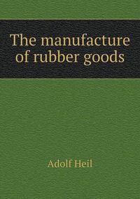 Cover image for The manufacture of rubber goods