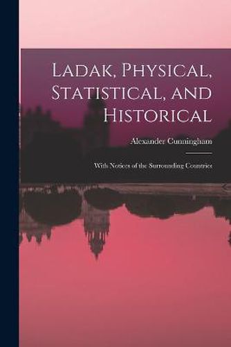 Ladak, Physical, Statistical, and Historical; With Notices of the Surrounding Countries