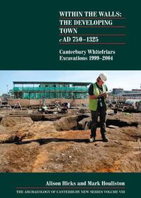 Cover image for Within the Walls: The Developing Town AD 750-1325: Canterbury Whitefriars Excavations 1999-2004