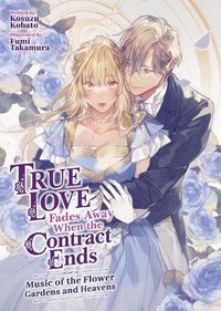 Cover image for True Love Fades Away When the Contract Ends - Music of the Flower Gardens and Heavens (Light Novel) [Volume 2]