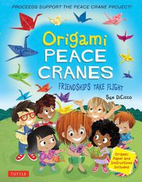 Cover image for Origami Peace Cranes: Friendships Take Flight: Includes Origami Paper & Instructions (Proceeds Support the Peace Crane Project)