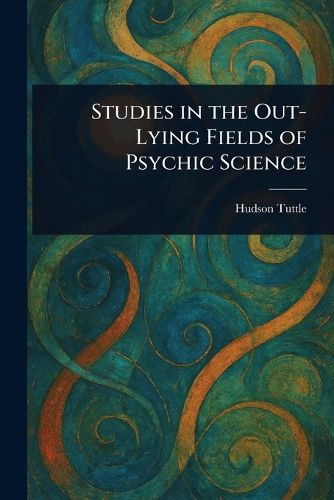 Cover image for Studies in the Out-Lying Fields of Psychic Science