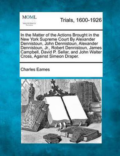 In the Matter of the Actions Brought in the New York Supreme Court by Alexander Dennistoun, John Dennistoun, Alexander Dennistoun, Jr., Robert Dennistoun, James Campbell, David P. Sellar, and John Walter Cross, Against Simeon Draper.