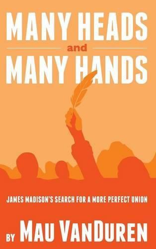 Cover image for Many Heads and Many Hands: James Madison's Search for a More Perfect Union