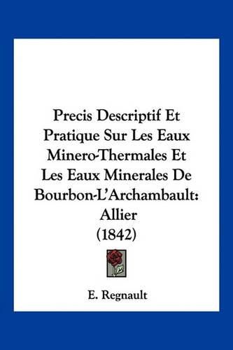 Cover image for Precis Descriptif Et Pratique Sur Les Eaux Minero-Thermales Et Les Eaux Minerales de Bourbon-L'Archambault: Allier (1842)