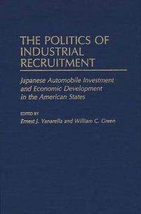 Cover image for The Politics of Industrial Recruitment: Japanese Automobile Investment and Economic Development in the American States