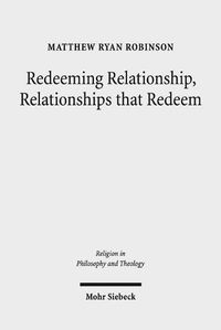 Cover image for Redeeming Relationship, Relationships that Redeem: Free Sociability and the Completion of Humanity in the Thought of Friedrich Schleiermacher