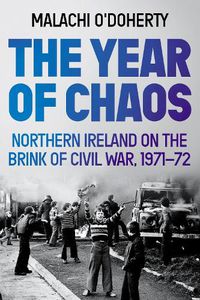 Cover image for The Year of Chaos: Northern Ireland on the Brink of Civil War, 1971-72