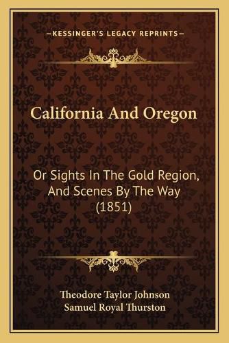 California and Oregon: Or Sights in the Gold Region, and Scenes by the Way (1851)