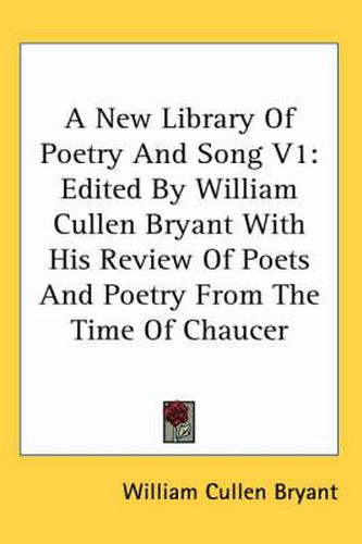 Cover image for A New Library of Poetry and Song V1: Edited by William Cullen Bryant with His Review of Poets and Poetry from the Time of Chaucer