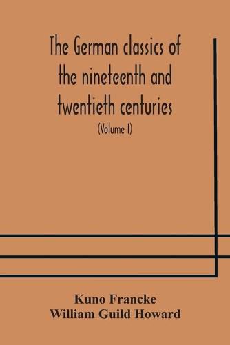 The German classics of the nineteenth and twentieth centuries: masterpieces of German literature translated into English (Volume I)