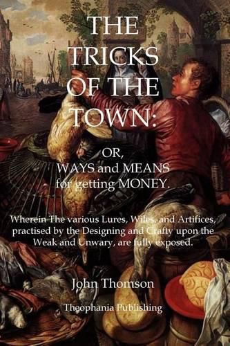 Cover image for The Tricks of the Town: Or, Ways and Means for getting Money