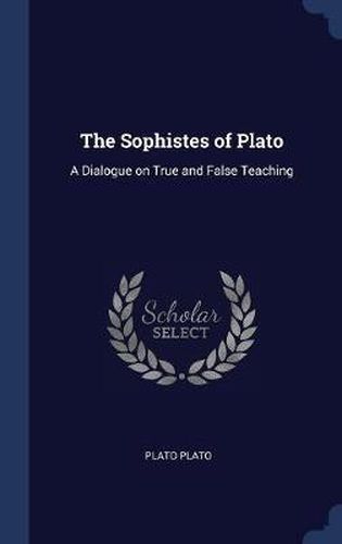 Cover image for The Sophistes of Plato: A Dialogue on True and False Teaching