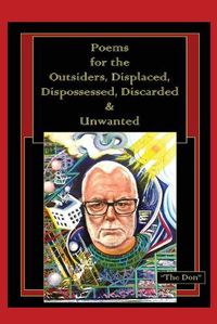 Cover image for Poems for the Outsiders, Displaced, Dispossessed, Discarded & Unwanted