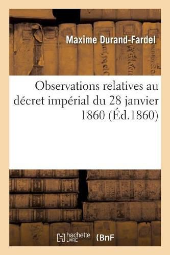 Observations Sur Le Decret Imperial Du 28 Janvier 1860, Sur l'Organisation de l'Inspection Medicale: Et La Surveillance Des Sources Et Etablissements d'Eaux Minerales Naturelles