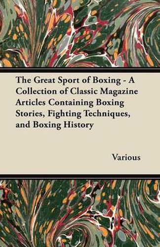 The Great Sport of Boxing - A Collection of Classic Magazine Articles Containing Boxing Stories, Fighting Techniques, and Boxing History