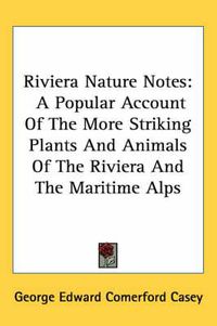 Cover image for Riviera Nature Notes: A Popular Account of the More Striking Plants and Animals of the Riviera and the Maritime Alps