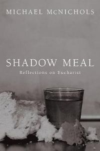 Cover image for Shadow Meal: Reflections on Eucharist