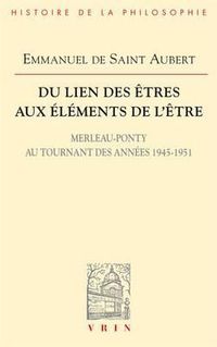 Cover image for Du Lien Des Etres Aux Elements de l'Etre: Merleau-Ponty Au Tournant Des Annees 1945-1951