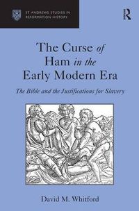 Cover image for The Curse of Ham in the Early Modern Era The Bible and the Justifications for Slavery: The Bible and the Justifications for Slavery