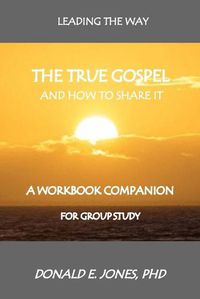 Cover image for Leading The Way The True Gospel And How To Share It A Workbook Companion For Group Study