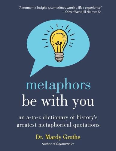 Cover image for Metaphors Be with You: An A to Z Dictionary of History's Greatest Metaphorical Quotations