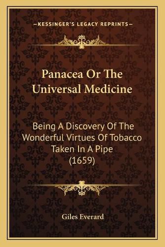 Cover image for Panacea or the Universal Medicine: Being a Discovery of the Wonderful Virtues of Tobacco Taken in a Pipe (1659)