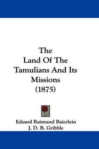 Cover image for The Land of the Tamulians and Its Missions (1875)