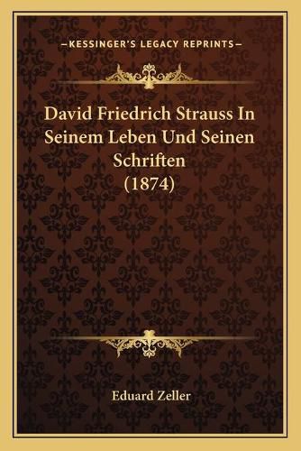 David Friedrich Strauss in Seinem Leben Und Seinen Schriften (1874)